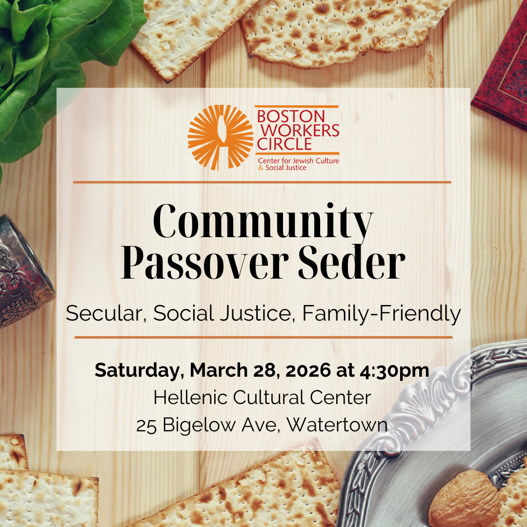 graphic with Passover food in the background and text overlaid that says 'Community Passover Seder | Secular, Social Justice, Family-Friendly | Saturday, March 28, 2026 at 4:30pm | Hellenic Cultural Center | 25 Bigelow Ave. Watertown'