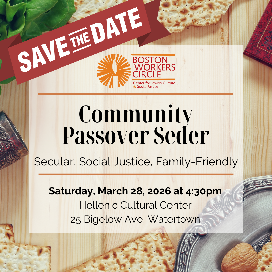 graphic with Passover food in the background and text overlaid that says 'Save the Date | Community Passover Seder | Secular, Social Justice, Family-Friendly | Saturday, March 28, 2026 at 4:30pm | Hellenic Cultural Center | 25 Bigelow Ave. Watertown'