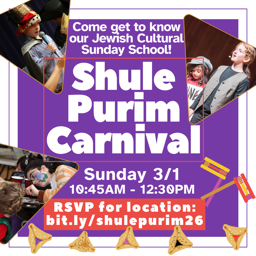 graphic that says 'Come get to know our Jewish Cultural Sunday School! | Shule Purim Carnival | Sunday 3/1 | 10:45AM - 12:30PM | RSVP for location: bit.ly/shulepurim26'