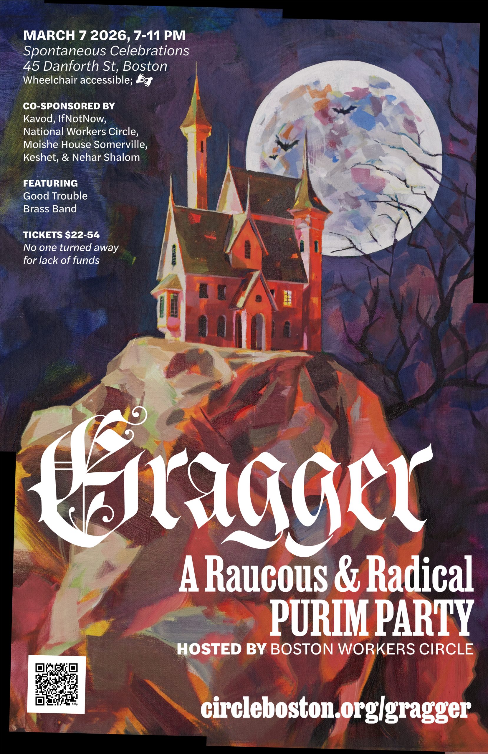 poster with painting of spooky castle in front of a full moon with text that says 'Gragger | A Raucous & Radical Purim Party | hosted by Boston Workers Circle | circkeboston.org/gragger | March 7, 2026, 7-11 PM | Spontaneous Celebrations, 45 Danforth St, Boston | wheelchair accessible; sign language | co-sponsored by IfNotNow, National Workers Circle, Moishe House Someerville, Keshet, & Nehar Shalom | Featuring Good Trouble Brass Band | Tickets $22-54 No one turned away for lack of funds'