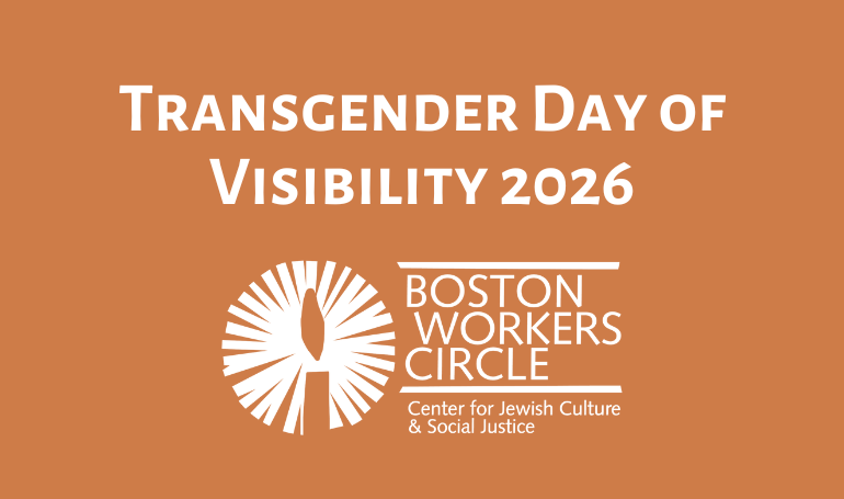 banner graphic that says 'Transgender Day of Visibility 2026' with the Boston Workers Circle logo underneath - the text is white on an orange background