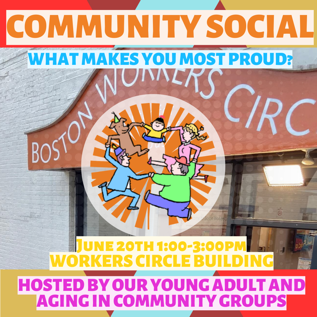 graphic that says 'Community Social | What makes you most proud? | June 20th 1:00-3:00PM | Workers Circle Building | Hosted by our Young Adults and Aging in Community Groups'