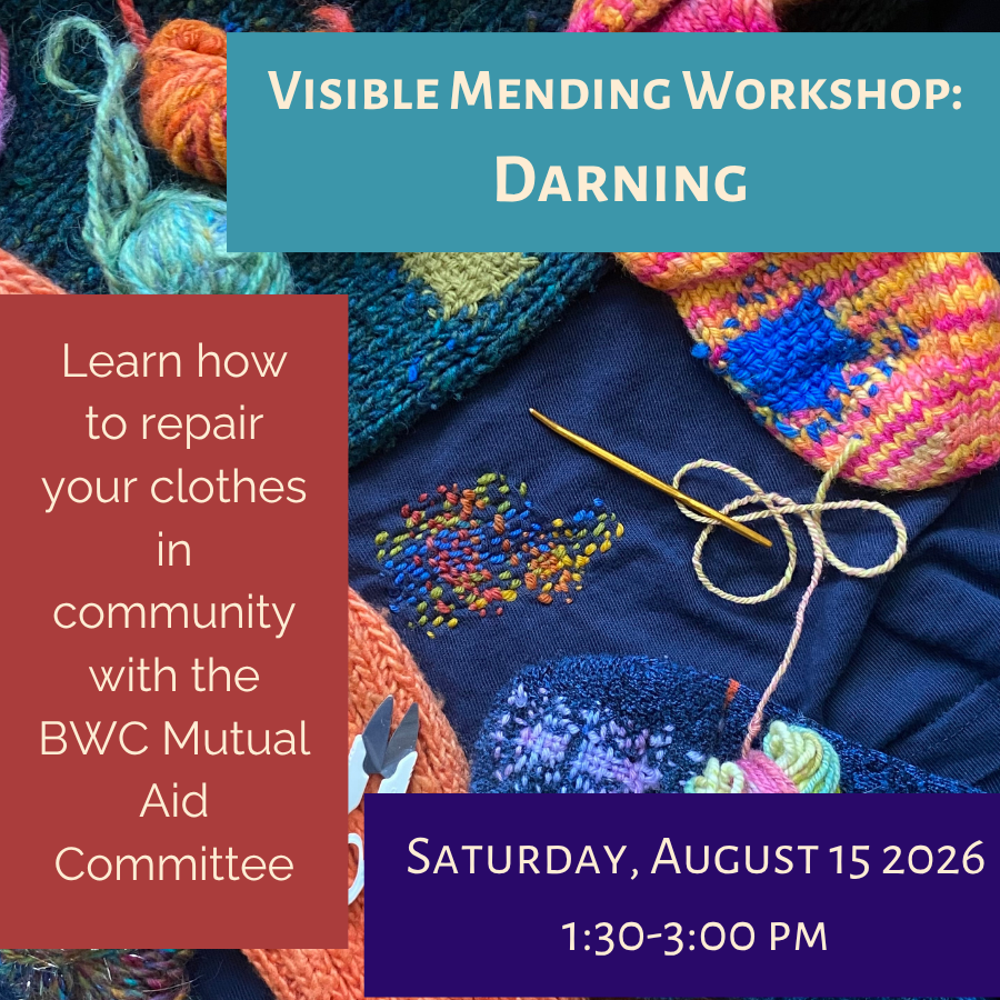graphic with image of darning in the background and text that says 'Visible Mending Workshop: Darning | Learn how to repair your clothes in community with the BWC Mutual Aid Committee | Saturday, August 15 2026 1:30-3:00PM'