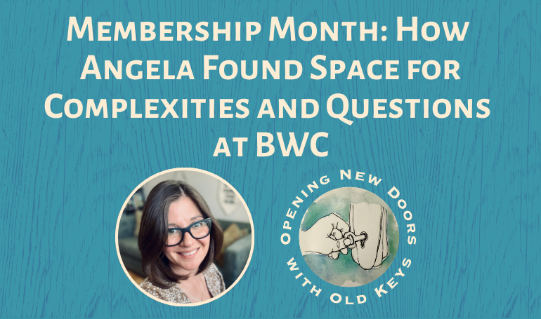 graphic that says 'Membership Month: How Angela Found Space for Complexities and Questions at BWC' with her headshot next to a logo that says 'Opening New Doors with Old Keys' with a watercolor image of a hand inserting a key into a lock